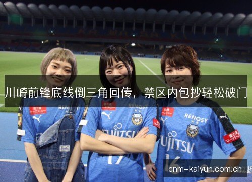 川崎前锋底线倒三角回传，禁区内包抄轻松破门