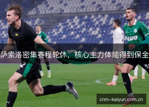 萨索洛密集赛程轮休，核心主力体能得到保全